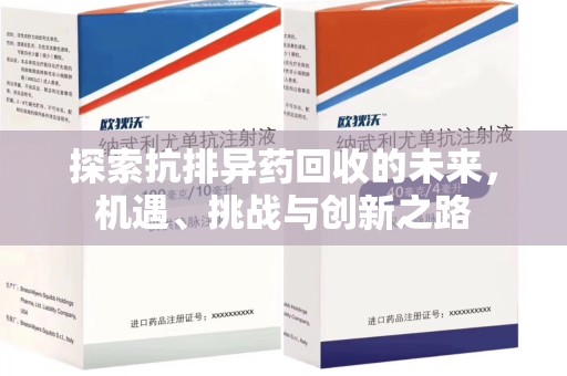 泉州探索抗排异药回收的未来，机遇、挑战与创新之路