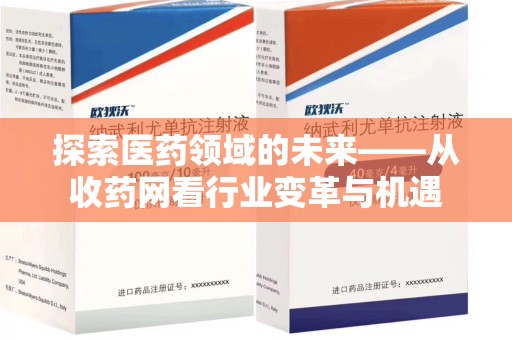 泉州探索医药领域的未来——从收药网看行业变革与机遇