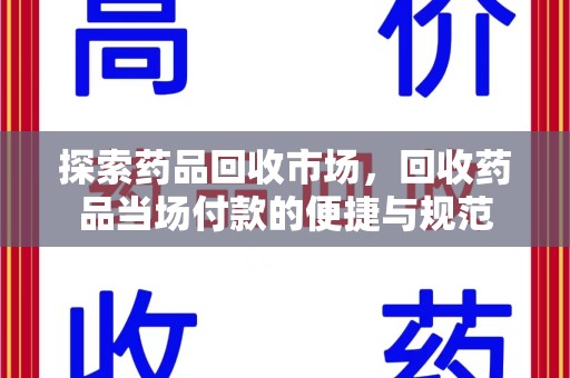 泉州探索药品回收市场，回收药品当场付款的便捷与规范