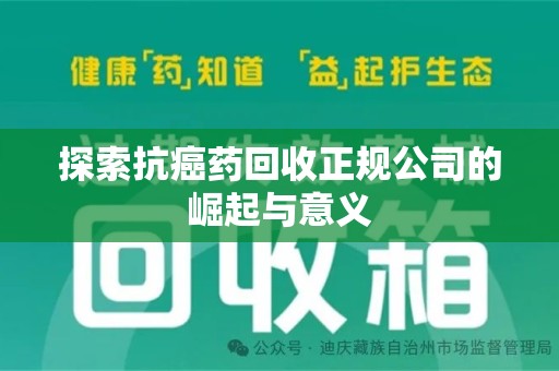 泉州探索抗癌药回收正规公司的崛起与意义