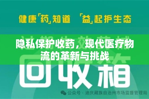 泉州隐私保护收药，现代医疗物流的革新与挑战
