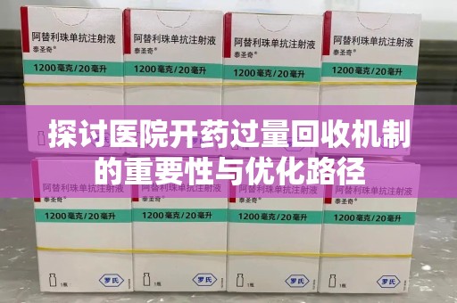 泉州探讨医院开药过量回收机制的重要性与优化路径