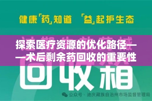 泉州探索医疗资源的优化路径——术后剩余药回收的重要性与实践