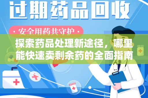 泉州探索药品处理新途径，哪里能快速卖剩余药的全面指南