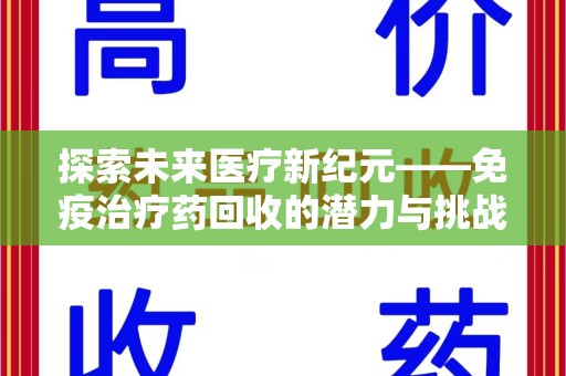 泉州探索未来医疗新纪元——免疫治疗药回收的潜力与挑战