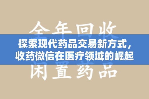 泉州探索现代药品交易新方式，收药微信在医疗领域的崛起