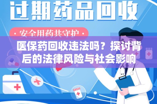 泉州医保药回收违法吗？探讨背后的法律风险与社会影响