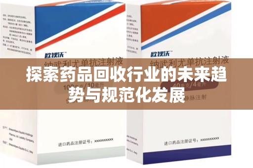 泉州探索药品回收行业的未来趋势与规范化发展