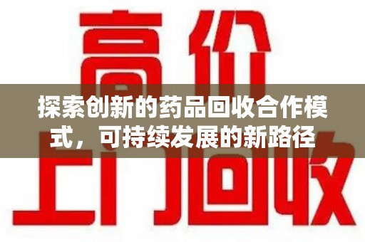 泉州探索创新的药品回收合作模式，可持续发展的新路径