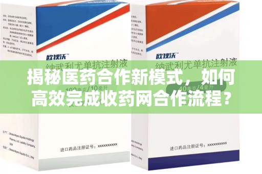 泉州揭秘医药合作新模式，如何高效完成收药网合作流程？