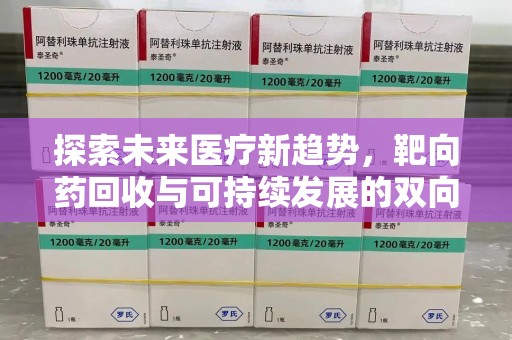 泉州探索未来医疗新趋势，靶向药回收与可持续发展的双向奔赴