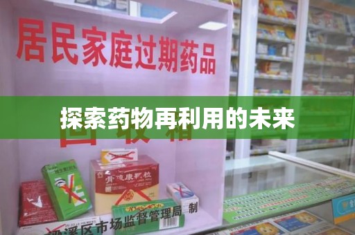 泉州探索药物再利用的未来