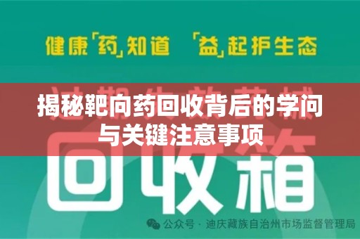 泉州揭秘靶向药回收背后的学问与关键注意事项
