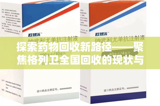 泉州探索药物回收新路径——聚焦格列卫全国回收的现状与未来