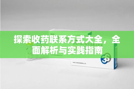 泉州探索收药联系方式大全，全面解析与实践指南