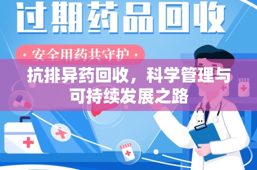 泉州抗排异药回收，科学管理与可持续发展之路