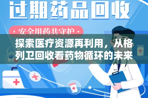 泉州探索医疗资源再利用，从格列卫回收看药物循环的未来
