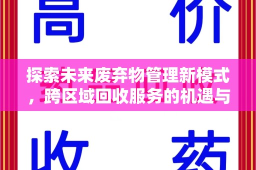 泉州探索未来废弃物管理新模式，跨区域回收服务的机遇与挑战