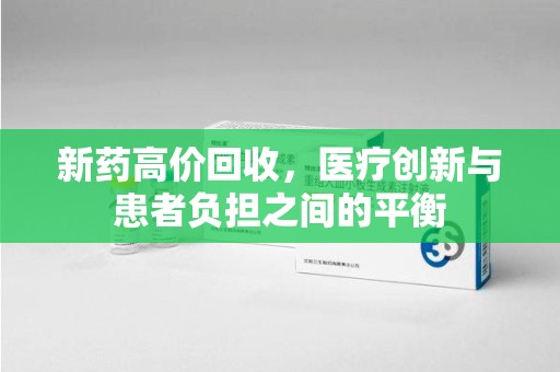 泉州新药高价回收，医疗创新与患者负担之间的平衡