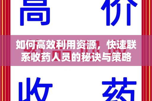 泉州如何高效利用资源，快速联系收药人员的秘诀与策略