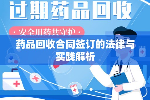 泉州药品回收合同签订的法律与实践解析