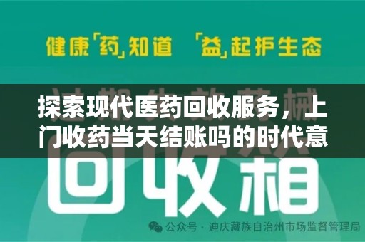 泉州探索现代医药回收服务，上门收药当天结账吗的时代意义与实际操作