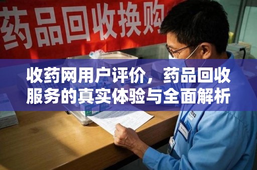 泉州收药网用户评价，药品回收服务的真实体验与全面解析