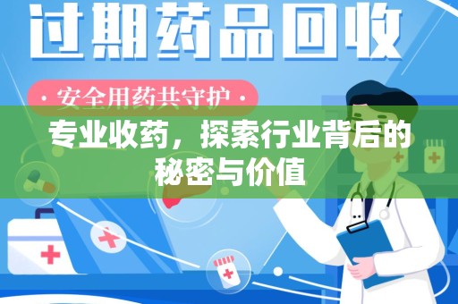 泉州专业收药，探索行业背后的秘密与价值