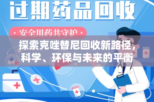 泉州探索克唑替尼回收新路径，科学、环保与未来的平衡