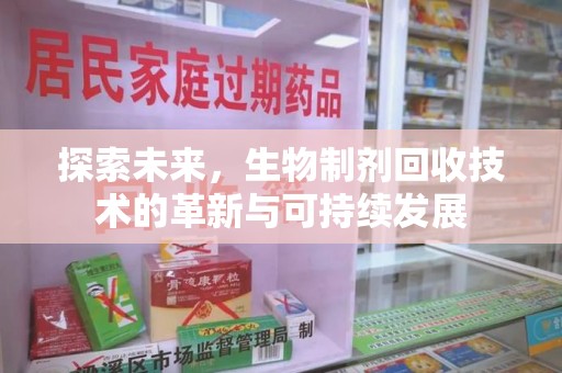 泉州探索未来，生物制剂回收技术的革新与可持续发展