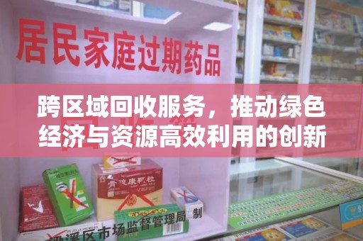 泉州跨区域回收服务，推动绿色经济与资源高效利用的创新模式