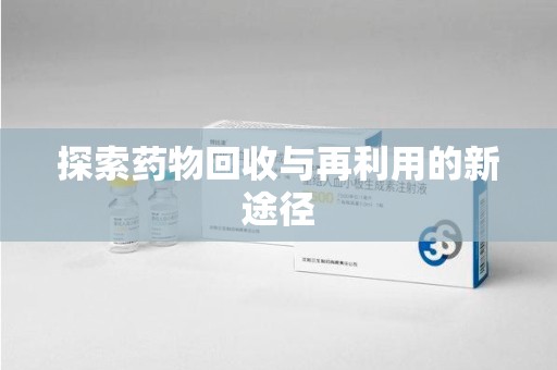 泉州探索药物回收与再利用的新途径