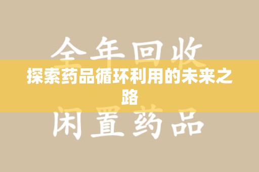 泉州探索药品循环利用的未来之路