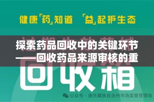 泉州探索药品回收中的关键环节——回收药品来源审核的重要性与实践