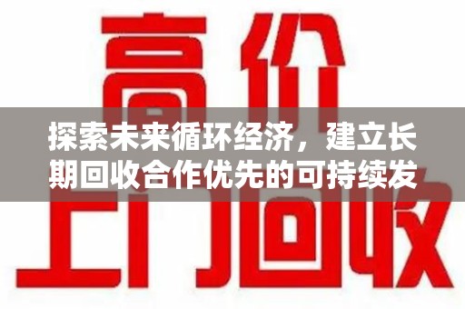 泉州探索未来循环经济，建立长期回收合作优先的可持续发展之路