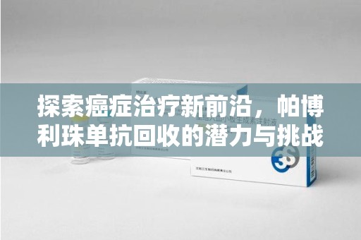 泉州探索癌症治疗新前沿，帕博利珠单抗回收的潜力与挑战
