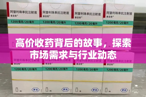 泉州高价收药背后的故事，探索市场需求与行业动态