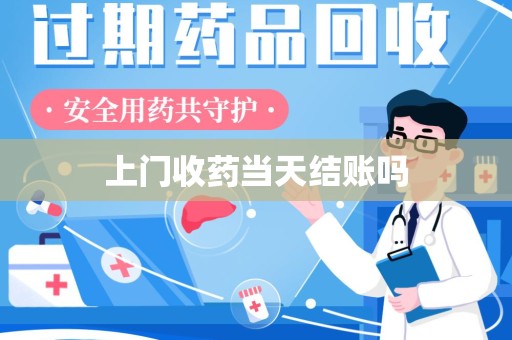 泉州上门收药当天结账吗