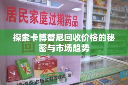 泉州探索卡博替尼回收价格的秘密与市场趋势