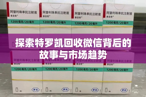 泉州探索特罗凯回收微信背后的故事与市场趋势