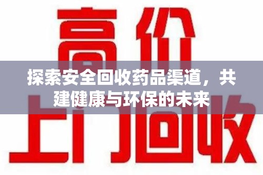 泉州探索安全回收药品渠道，共建健康与环保的未来