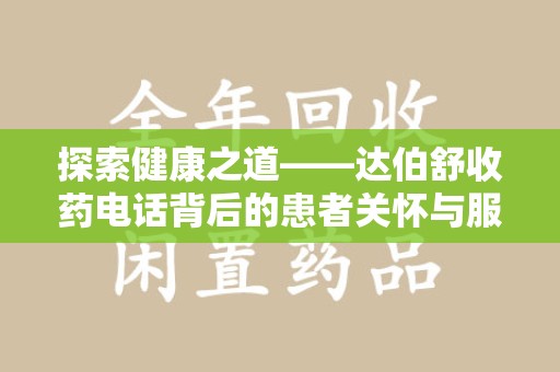 泉州探索健康之道——达伯舒收药电话背后的患者关怀与服务