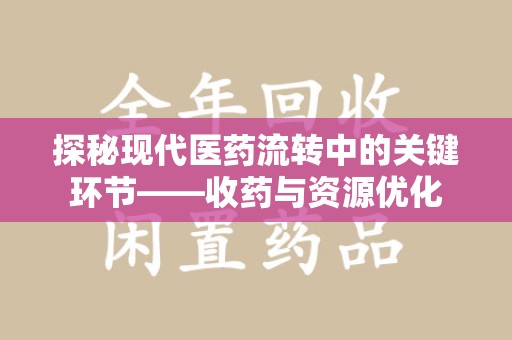 泉州探秘现代医药流转中的关键环节——收药与资源优化