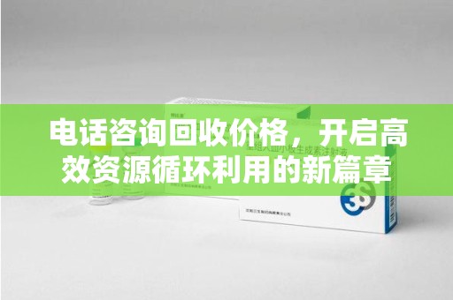 泉州电话咨询回收价格，开启高效资源循环利用的新篇章