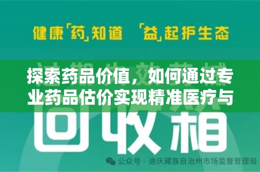 泉州探索药品价值，如何通过专业药品估价实现精准医疗与经济平衡