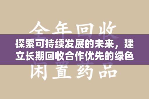泉州探索可持续发展的未来，建立长期回收合作优先的绿色战略