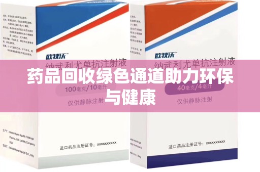 泉州药品回收绿色通道助力环保与健康