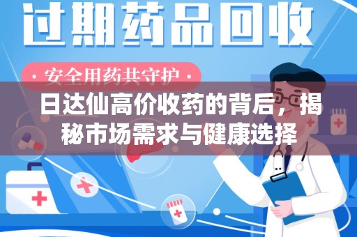 泉州日达仙高价收药的背后，揭秘市场需求与健康选择