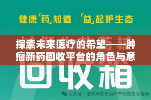 泉州探索未来医疗的希望——肿瘤新药回收平台的角色与意义