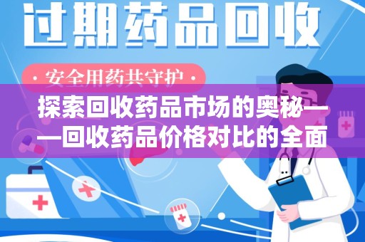 泉州探索回收药品市场的奥秘——回收药品价格对比的全面分析